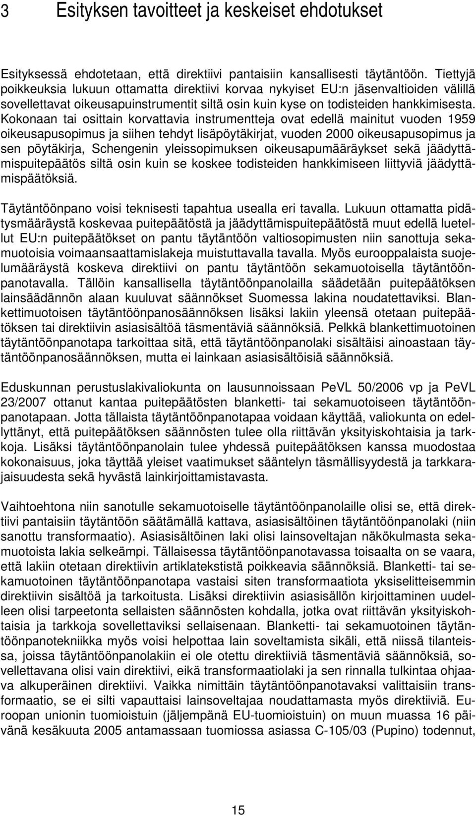 Kokonaan tai osittain korvattavia instrumentteja ovat edellä mainitut vuoden 1959 oikeusapusopimus ja siihen tehdyt lisäpöytäkirjat, vuoden 2000 oikeusapusopimus ja sen pöytäkirja, Schengenin