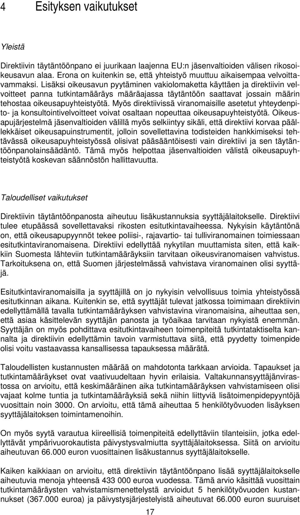 Lisäksi oikeusavun pyytäminen vakiolomaketta käyttäen ja direktiivin velvoitteet panna tutkintamääräys määräajassa täytäntöön saattavat jossain määrin tehostaa oikeusapuyhteistyötä.