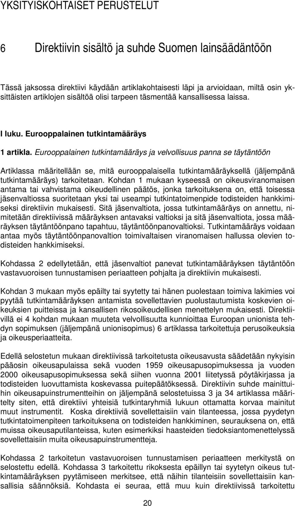 Eurooppalainen tutkintamääräys ja velvollisuus panna se täytäntöön Artiklassa määritellään se, mitä eurooppalaisella tutkintamääräyksellä (jäljempänä tutkintamääräys) tarkoitetaan.