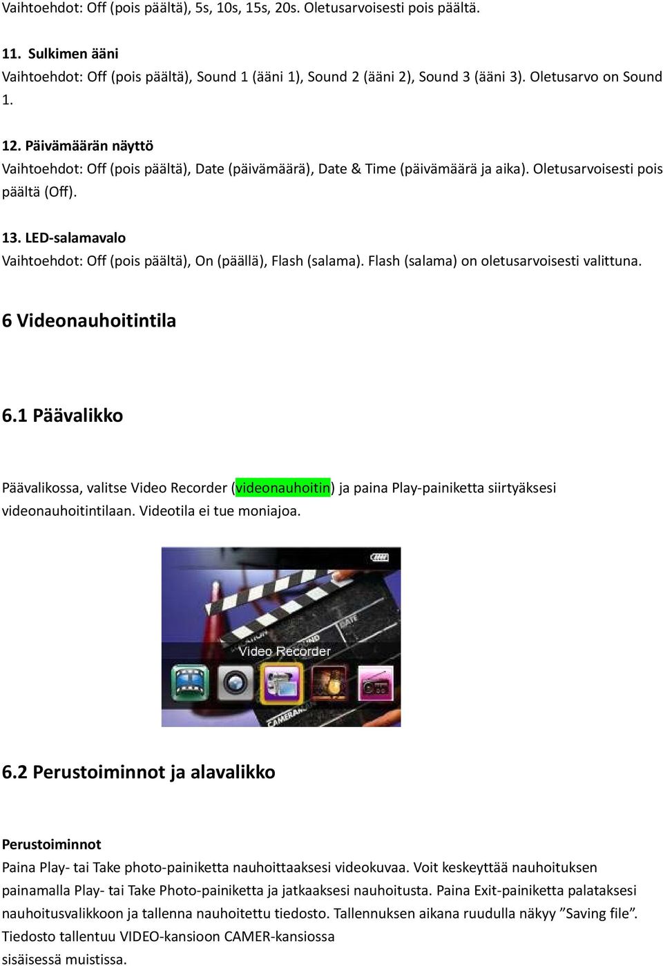 LED salamavalo Vaihtoehdot: Off (pois päältä), On (päällä), Flash (salama). Flash (salama) on oletusarvoisesti valittuna. 6 Videonauhoitintila 6.