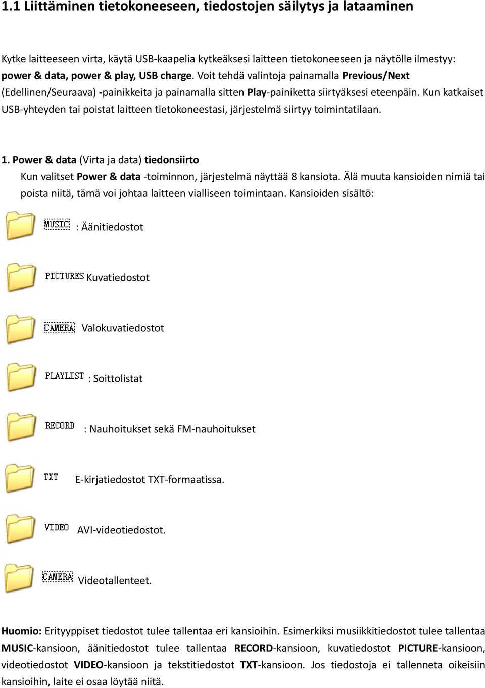 Kun katkaiset USB yhteyden tai poistat laitteen tietokoneestasi, järjestelmä siirtyy toimintatilaan. 1.