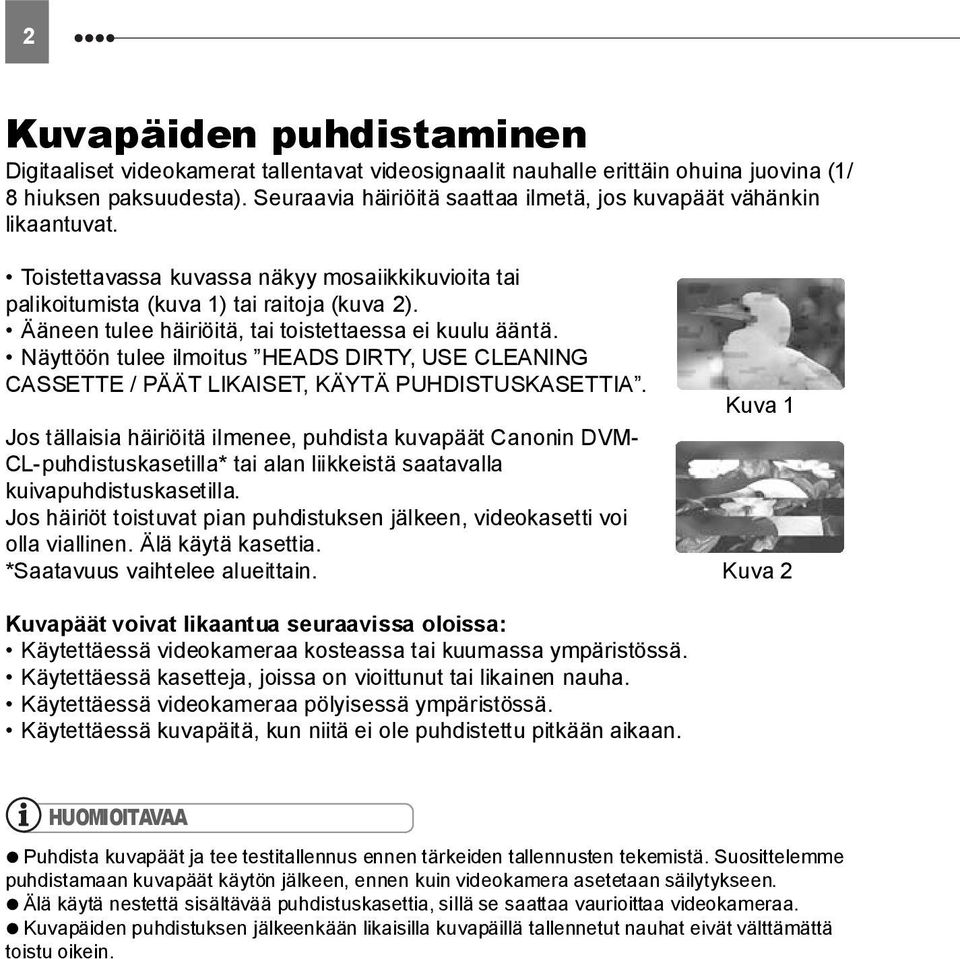 Ääneen tulee häiriöitä, tai toistettaessa ei kuulu ääntä. Näyttöön tulee ilmoitus HEADS DIRTY, USE CLEANING CASSETTE / PÄÄT LIKAISET, KÄYTÄ PUHDISTUSKASETTIA.