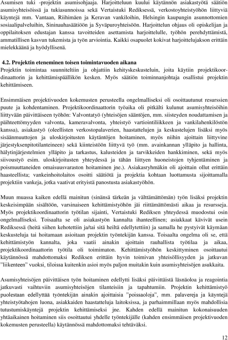 Harjoittelun ohjaus oli opiskelijan ja oppilaitoksen edustajan kanssa tavoitteiden asettamista harjoittelulle, työhön perehdyttämistä, ammatillisen kasvun tukemista ja työn arviointia.