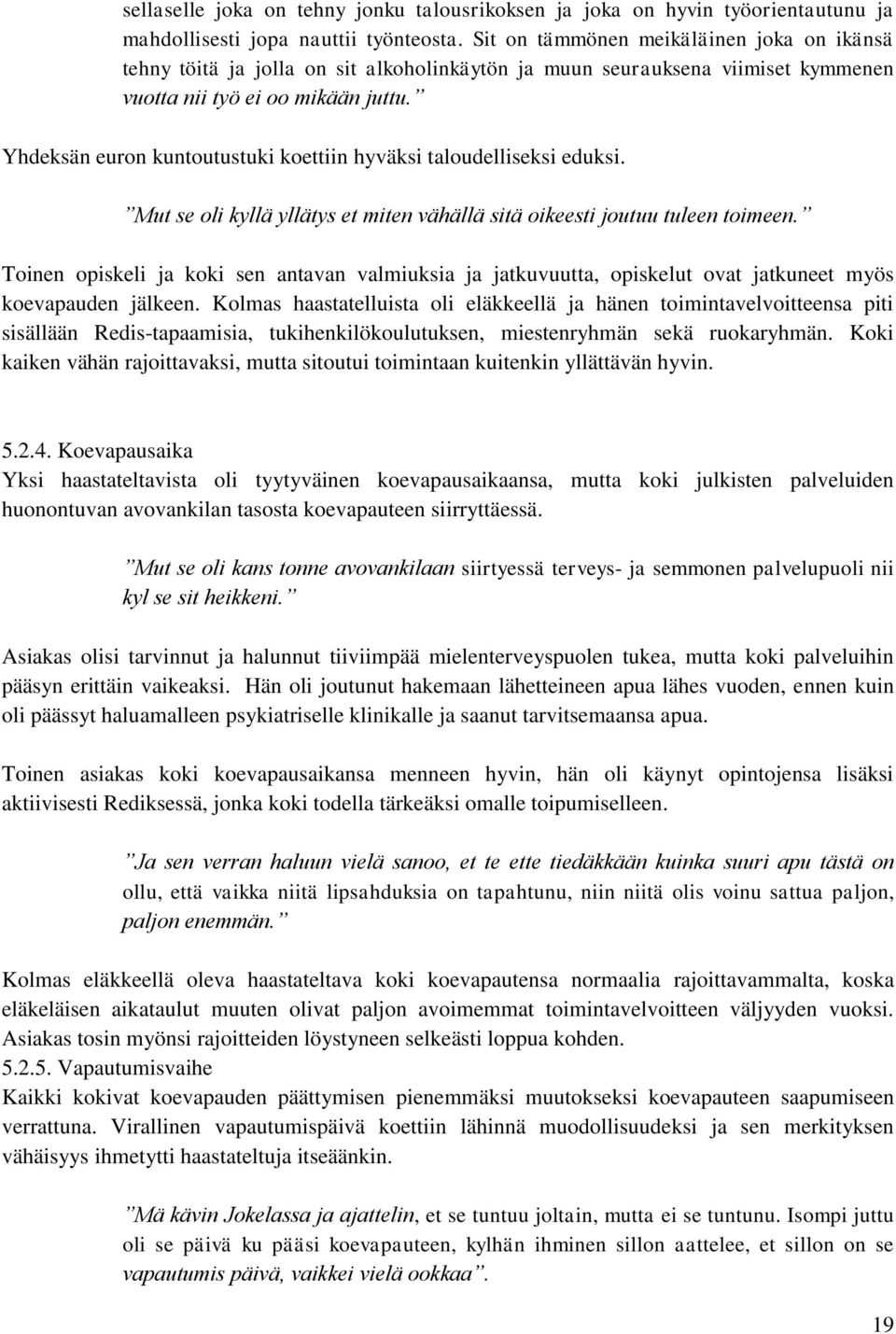 Yhdeksän euron kuntoutustuki koettiin hyväksi taloudelliseksi eduksi. Mut se oli kyllä yllätys et miten vähällä sitä oikeesti joutuu tuleen toimeen.