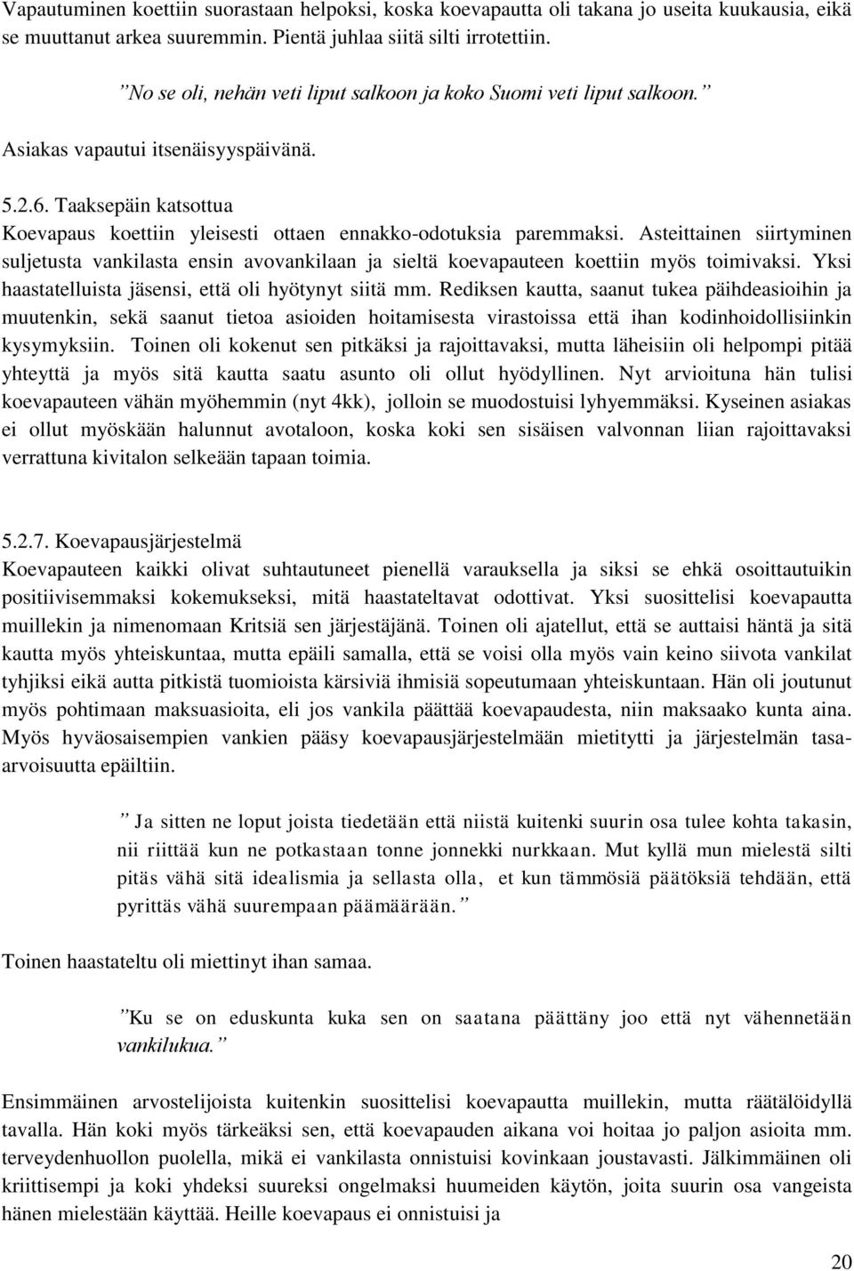 Asteittainen siirtyminen suljetusta vankilasta ensin avovankilaan ja sieltä koevapauteen koettiin myös toimivaksi. Yksi haastatelluista jäsensi, että oli hyötynyt siitä mm.