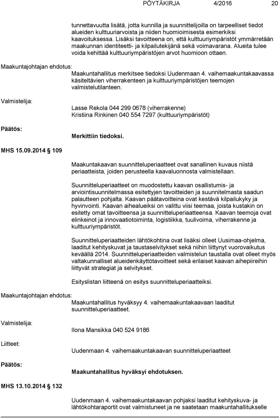 Maakuntajohtajan ehdotus: Maakuntahallitus merkitsee tiedoksi Uudenmaan 4. vaihemaakuntakaavassa käsiteltävien viherrakenteen ja kulttuuriympäristöjen teemojen valmistelutilanteen.