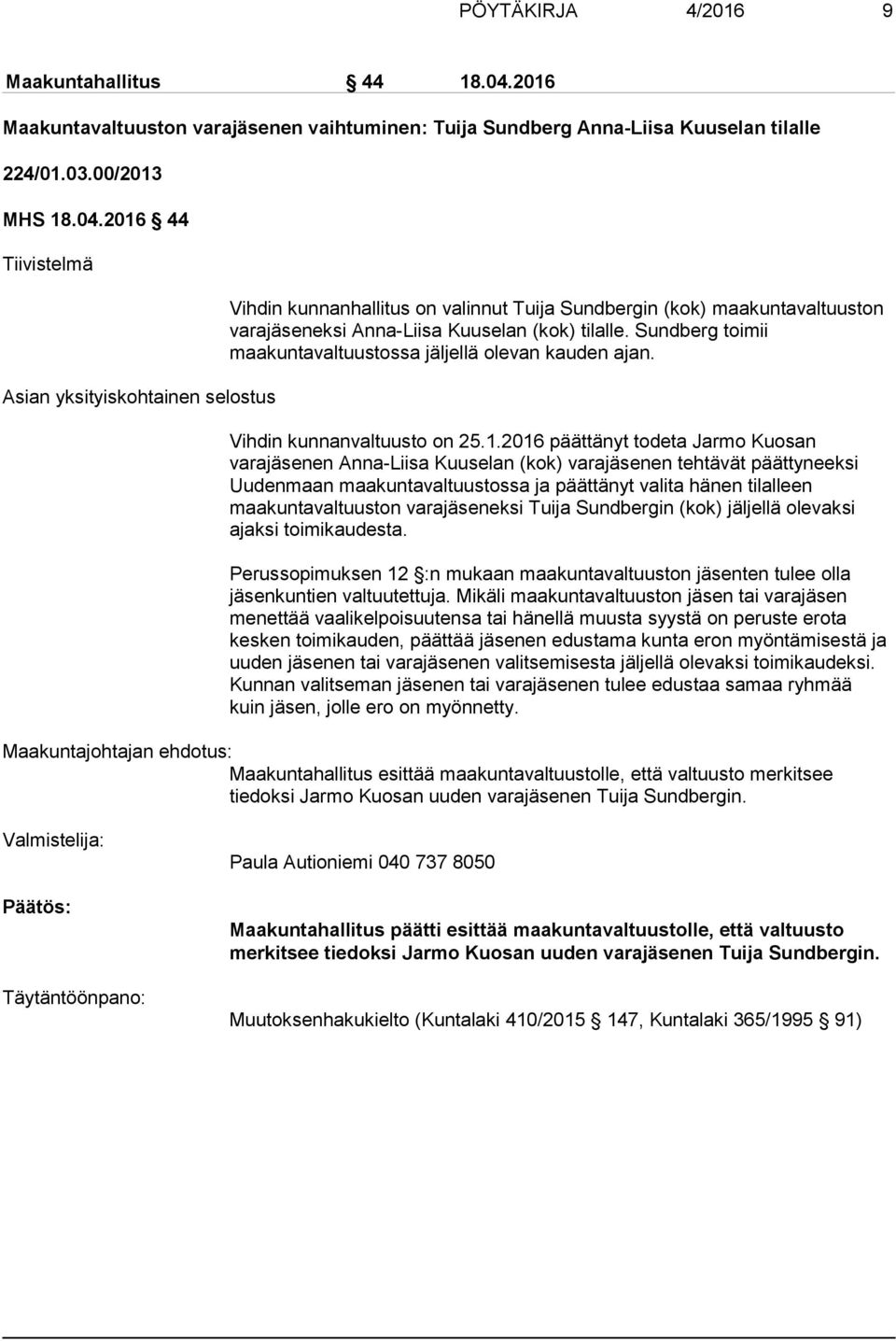 2016 44 Tiivistelmä Asian yksityiskohtainen selostus Vihdin kunnanhallitus on valinnut Tuija Sundbergin (kok) maakuntavaltuuston varajäseneksi Anna-Liisa Kuuselan (kok) tilalle.