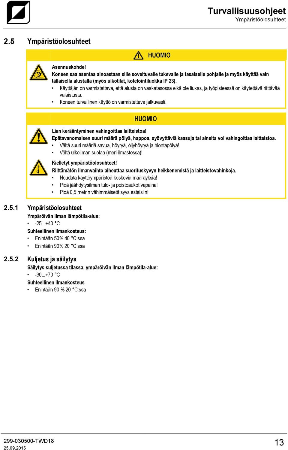 Käyttäjän on varmistettava, että alusta on vaakatasossa eikä ole liukas, ja työpisteessä on käytettävä riittävää valaistusta. Koneen turvallinen käyttö on varmistettava jatkuvasti.