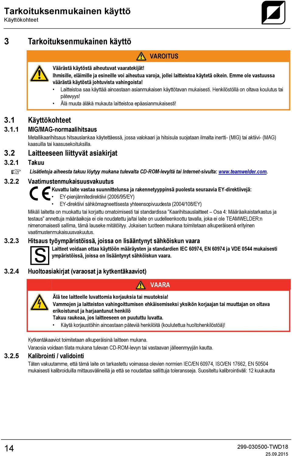 Laitteistoa saa käyttää ainoastaan asianmukaisen käyttötavan mukaisesti. Henkilöstöllä on oltava koulutus tai pätevyys! Älä muuta äläkä mukauta laitteistoa epäasianmukaisesti! 3.1 