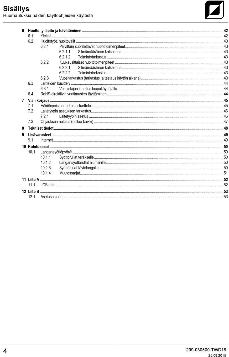 .. 43 6.3 Laitteiden käsittely... 44 6.3.1 Valmistajan ilmoitus loppukäyttäjälle... 44 6.4 RoHS-direktiivin vaatimusten täyttäminen... 44 7 Vian korjaus... 45 7.1 Häiriönpoiston tarkastusluettelo.