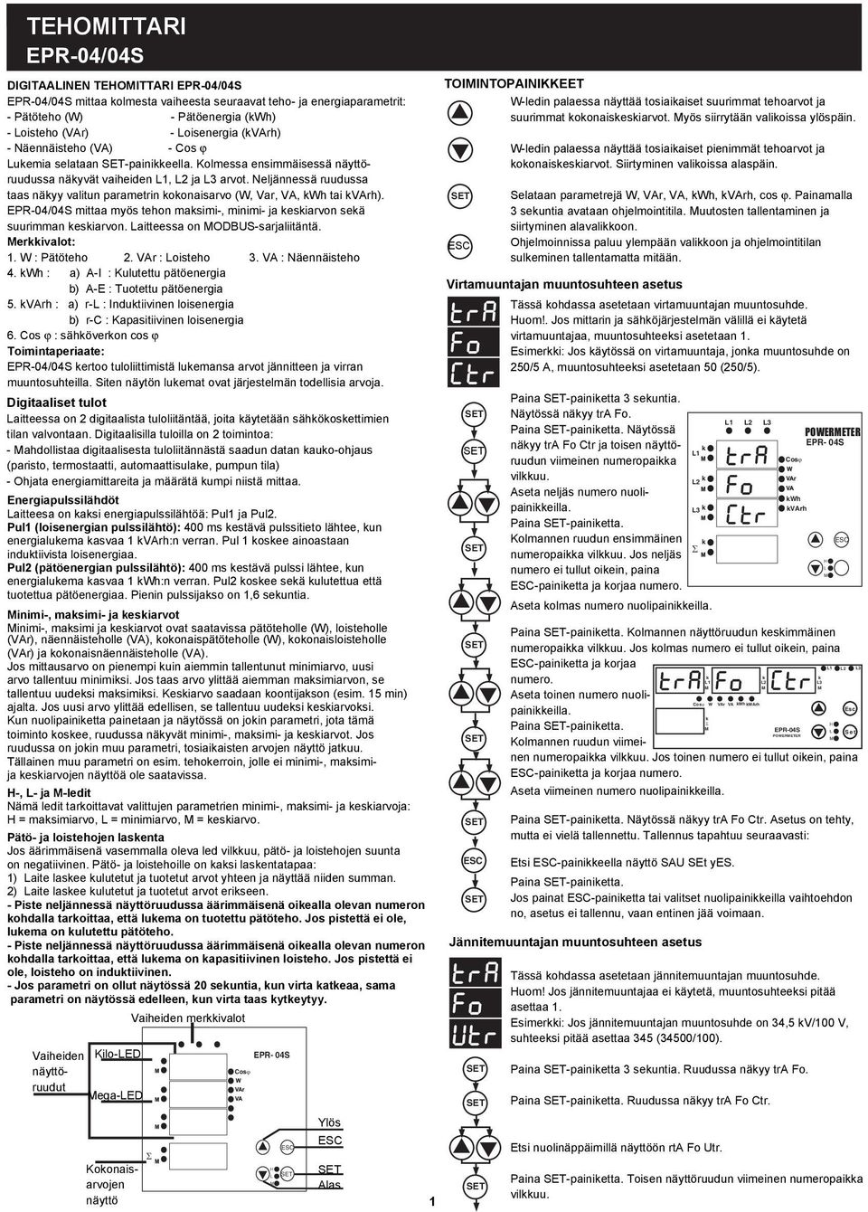EPR-04/04 mittaa myös tehon masimi-, minimi- ja esiarvon seä suurimman esiarvon. aitteessa on ODBU-sarjaiitäntä. erivaot: 1. : Pätöteho 2. VAr : oisteho 3. VA : äennäisteho 4.