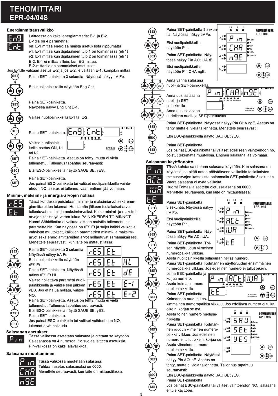 E-1 ei mittaa sioin, un E-2 mittaa. E-2-mittarie on samanaiset asetuset. Jos E-1:e vaitaan asetus E-2 ja jos E-2:e vaitaan E-1, umpiin mittaa. Paina -painietta 3 seuntia. äytössä näyy tra Fo.