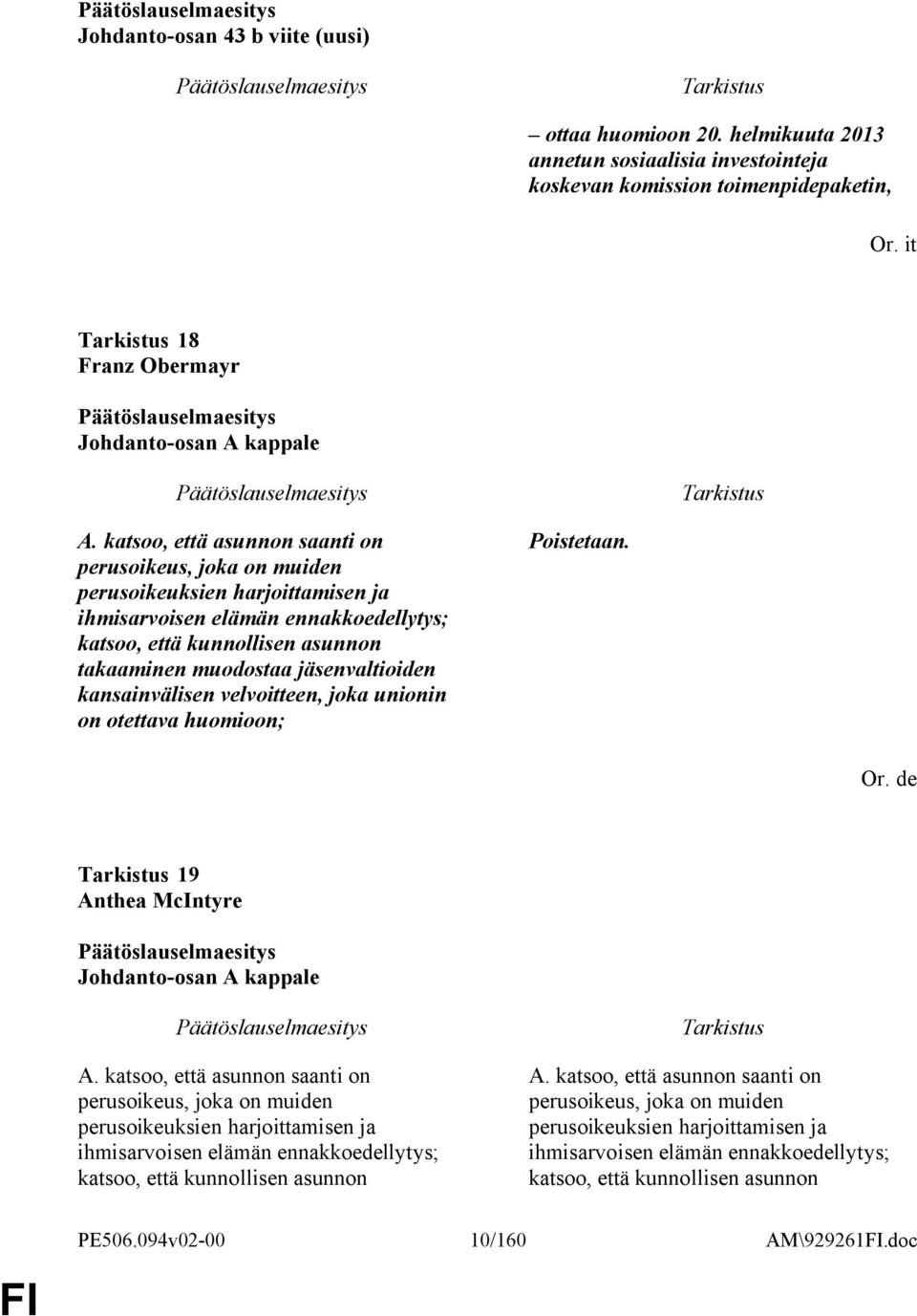 jäsenvaltioiden kansainvälisen velvoitteen, joka unionin on otettava huomioon; Poistetaan. Or. de 19 Anthea McIntyre Johdanto-osan A kappale A.