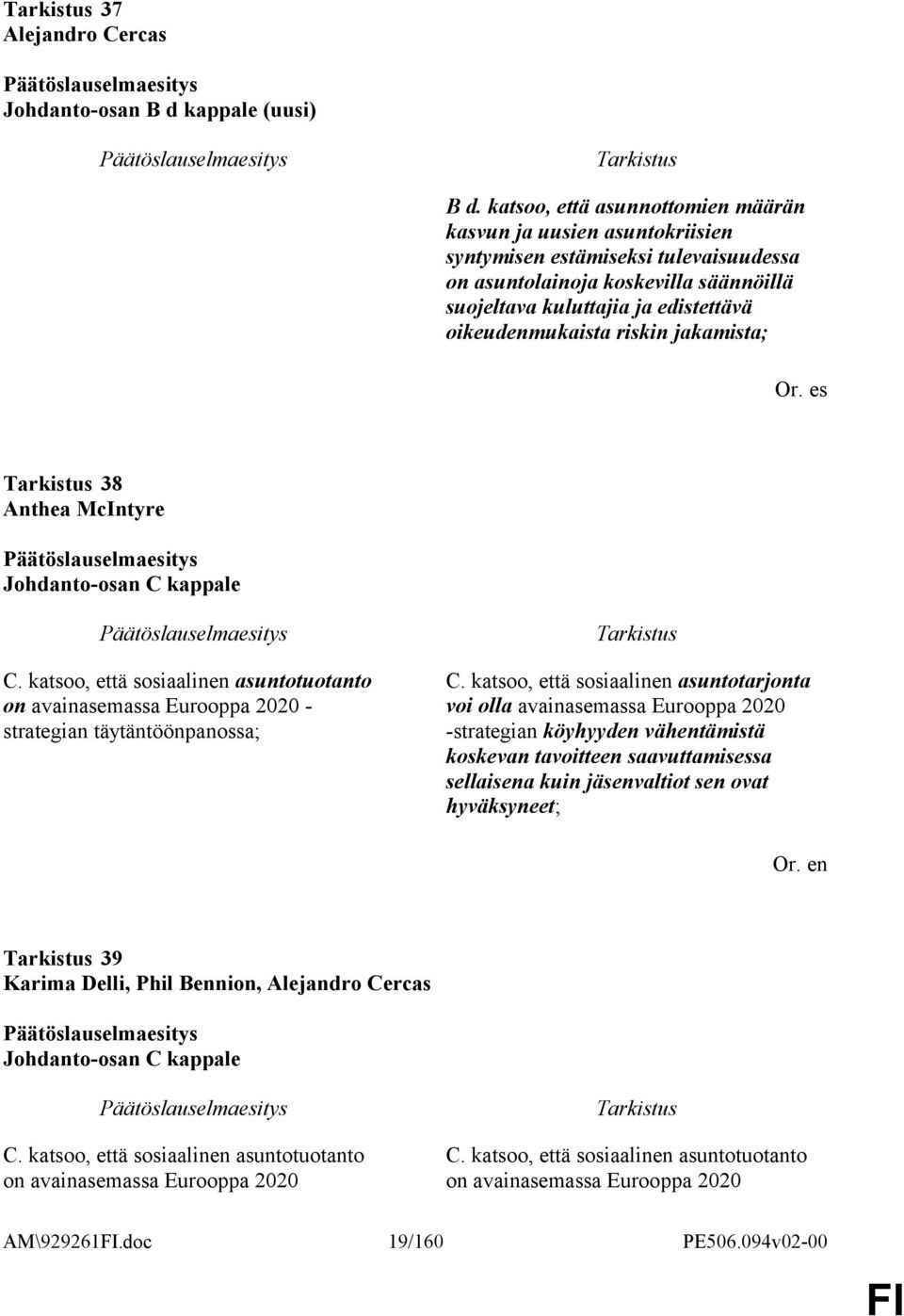 riskin jakamista; Or. es 38 Anthea McIntyre Johdanto-osan C kappale C. katsoo, että sosiaalinen asuntotuotanto on avainasemassa Eurooppa 2020 - strategian täytäntöönpanossa; C.