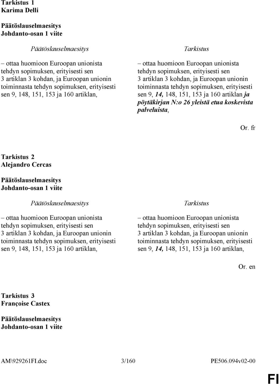 151, 153 ja 160 artiklan ja pöytäkirjan N:o 26 yleistä etua koskevista palveluista, 2 Alejandro Cercas Johdanto-osan 1 viite ottaa huomioon Euroopan unionista tehdyn sopimuksen, erityisesti sen 3