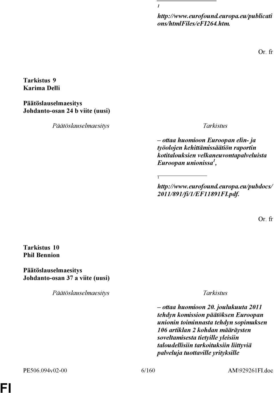 9 Karima Delli Johdanto-osan 24 b viite (uusi) ottaa huomioon Euroopan elin- ja työolojen kehittämissäätiön raportin kotitalouksien velkaneuvontapalveluista