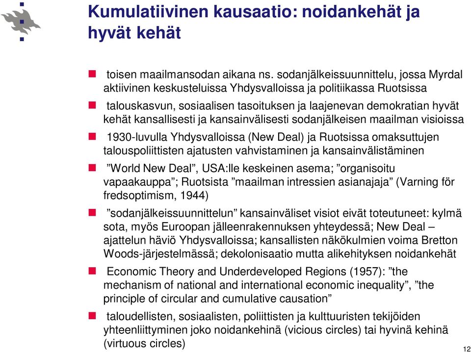kansainvälisesti sodanjälkeisen maailman visioissa 1930-luvulla Yhdysvalloissa (New Deal) ja Ruotsissa omaksuttujen talouspoliittisten ajatusten vahvistaminen ja kansainvälistäminen World New Deal,