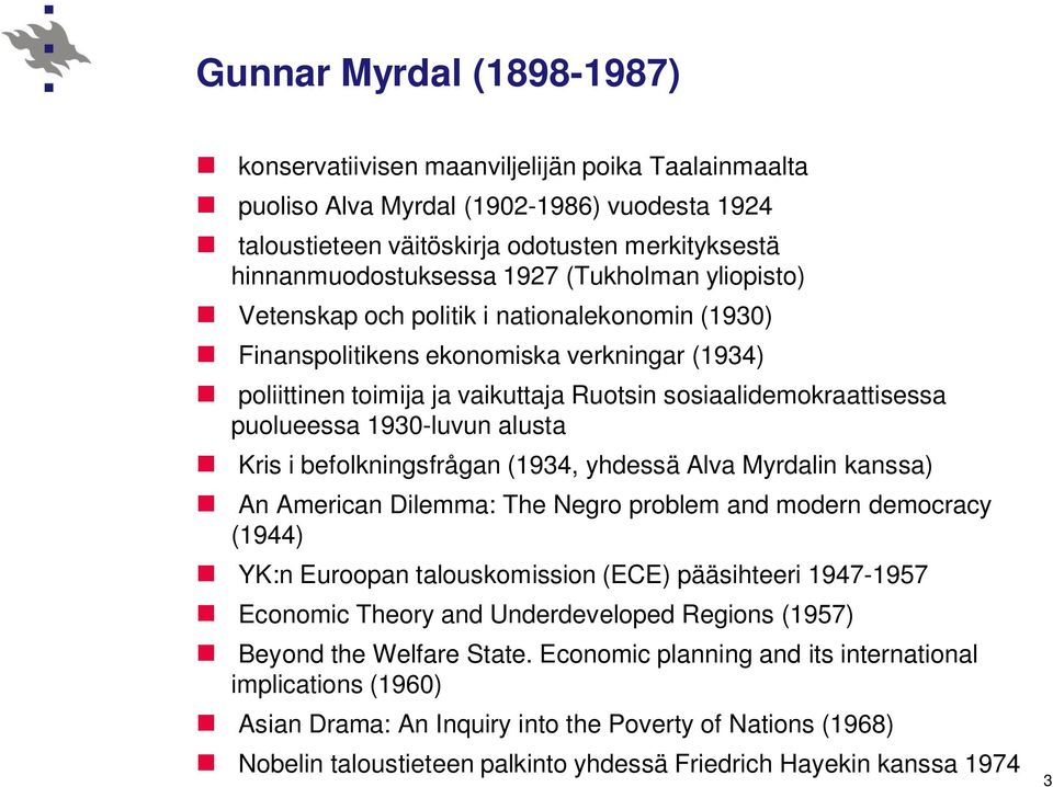 1930-luvun alusta Kris i befolkningsfrågan (1934, yhdessä Alva Myrdalin kanssa) An American Dilemma: The Negro problem and modern democracy (1944) YK:n Euroopan talouskomission (ECE) pääsihteeri