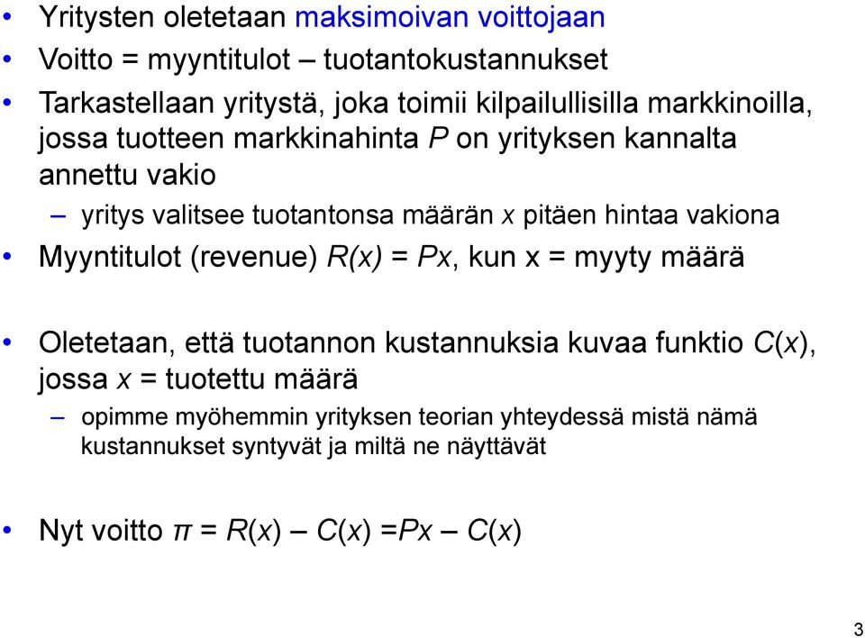 vakiona Myyntitulot (revenue) R(x) = Px, kun x = myyty määrä Oletetaan, että tuotannon kustannuksia kuvaa funktio C(x), jossa x =