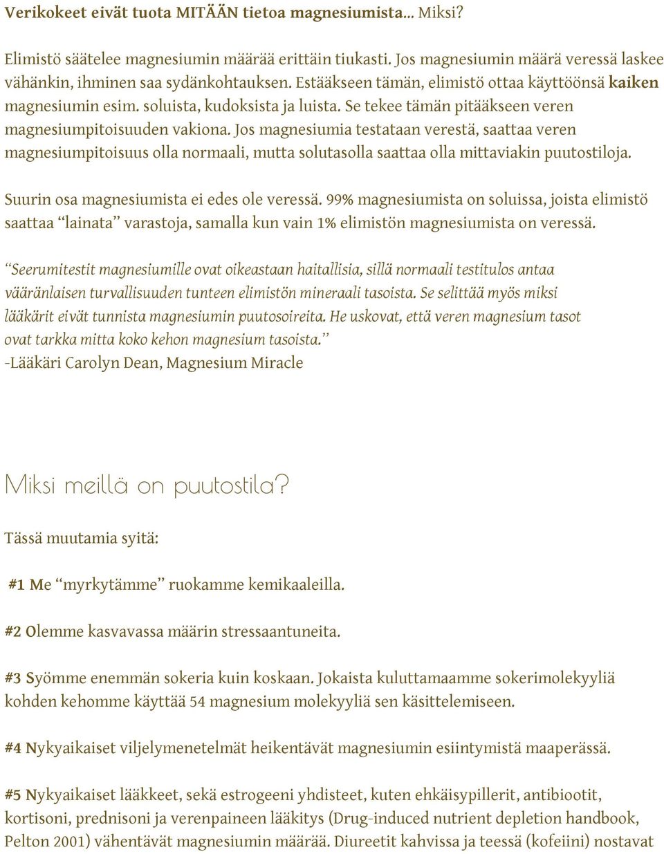 Jos magnesiumia testataan verestä, saattaa veren magnesiumpitoisuus olla normaali, mutta solutasolla saattaa olla mittaviakin puutostiloja. Suurin osa magnesiumista ei edes ole veressä.