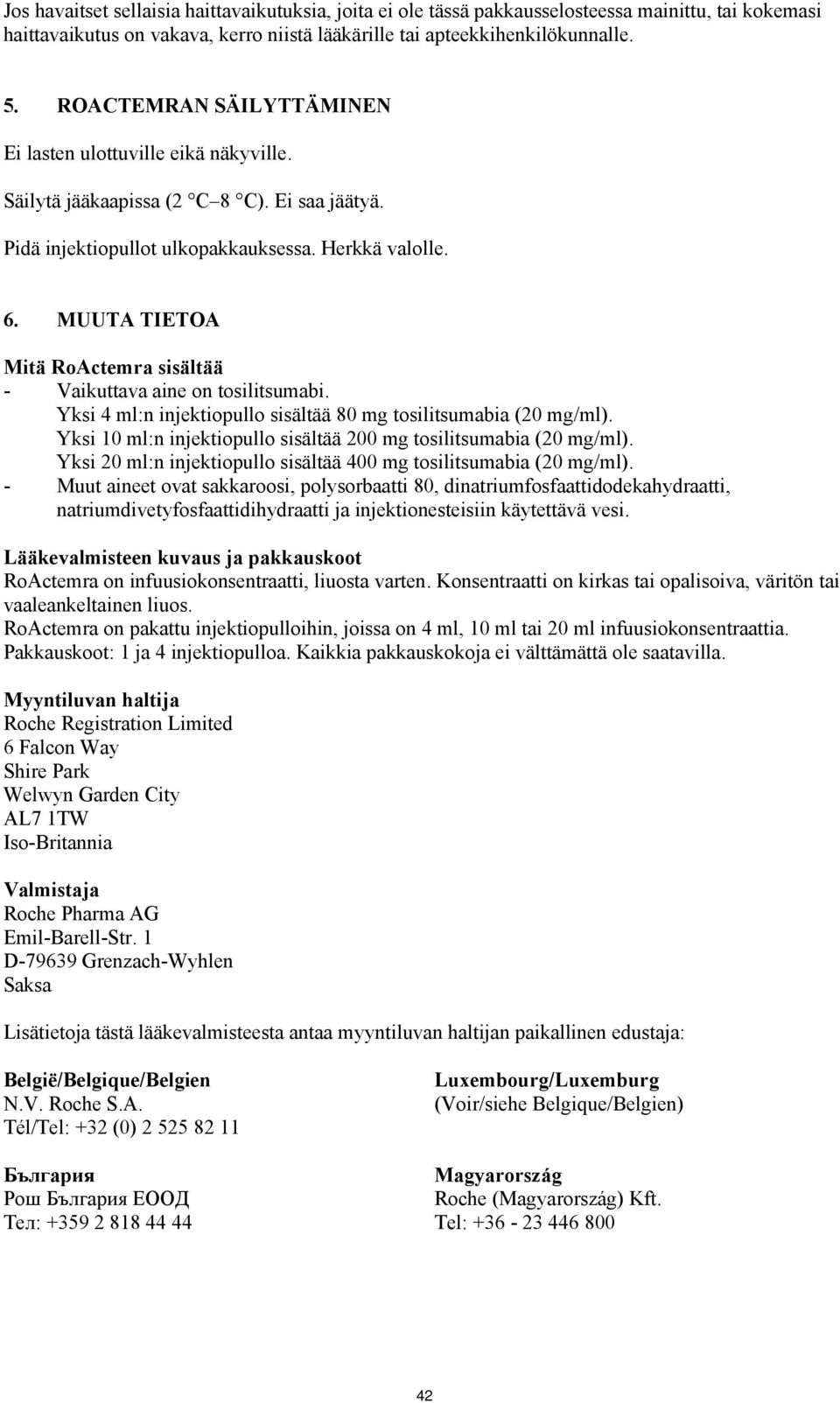 MUUTA TIETOA Mitä RoActemra sisältää - Vaikuttava aine on tosilitsumabi. Yksi 4 ml:n injektiopullo sisältää 80 mg tosilitsumabia (20 mg/ml).