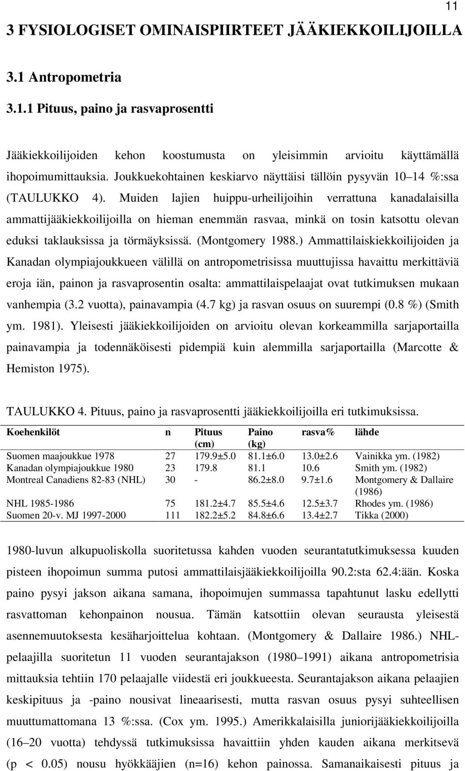 Muiden lajien huippu-urheilijoihin verrattuna kanadalaisilla ammattijääkiekkoilijoilla on hieman enemmän rasvaa, minkä on tosin katsottu olevan eduksi taklauksissa ja törmäyksissä. (Montgomery 1988.