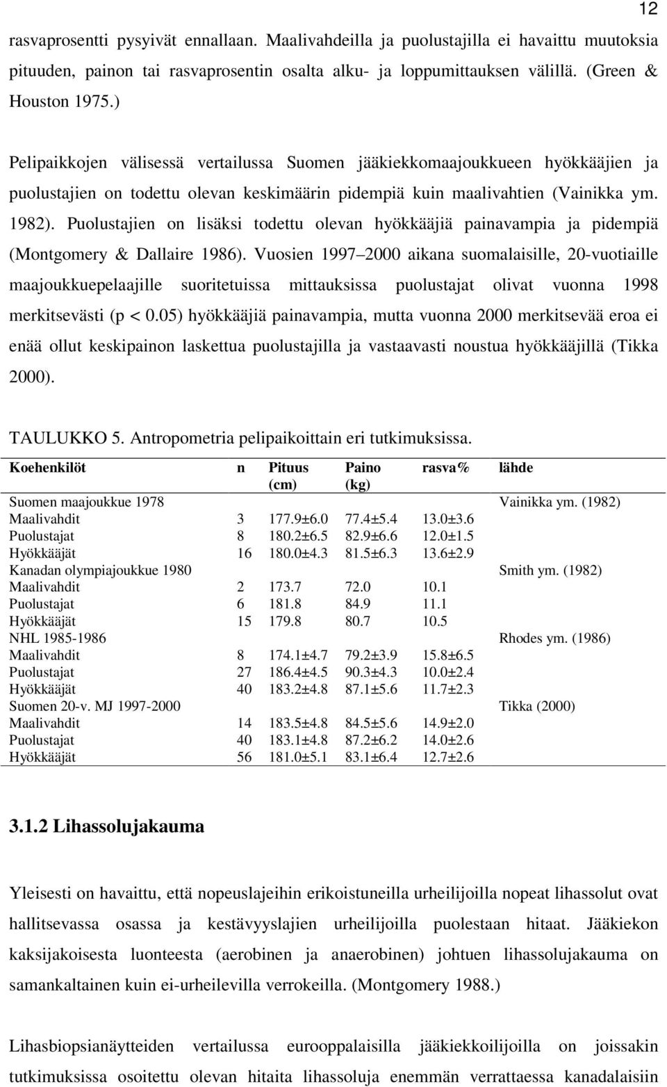 Puolustajien on lisäksi todettu olevan hyökkääjiä painavampia ja pidempiä (Montgomery & Dallaire 1986).