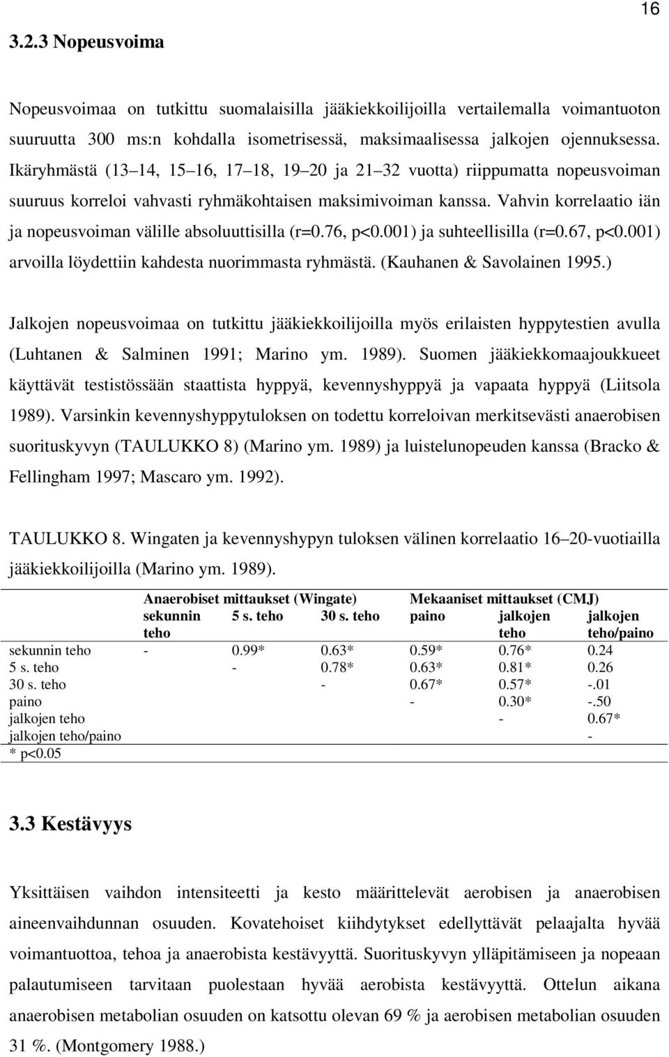 Vahvin korrelaatio iän ja nopeusvoiman välille absoluuttisilla (r=0.76, p<0.001) ja suhteellisilla (r=0.67, p<0.001) arvoilla löydettiin kahdesta nuorimmasta ryhmästä. (Kauhanen & Savolainen 1995.