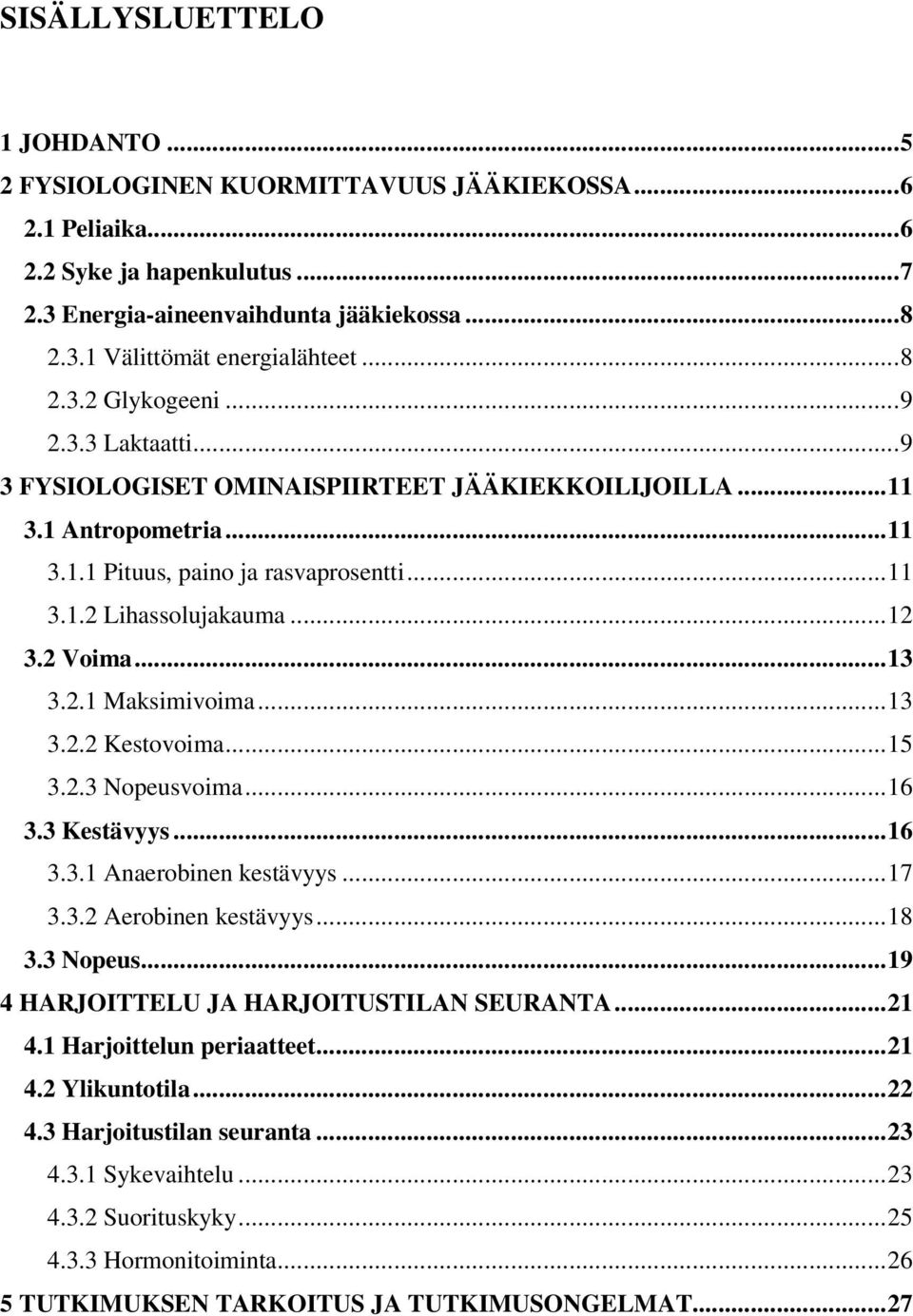 2 Voima...13 3.2.1 Maksimivoima...13 3.2.2 Kestovoima...15 3.2.3 Nopeusvoima...16 3.3 Kestävyys...16 3.3.1 Anaerobinen kestävyys...17 3.3.2 Aerobinen kestävyys...18 3.3 Nopeus...19 4 HARJOITTELU JA HARJOITUSTILAN SEURANTA.