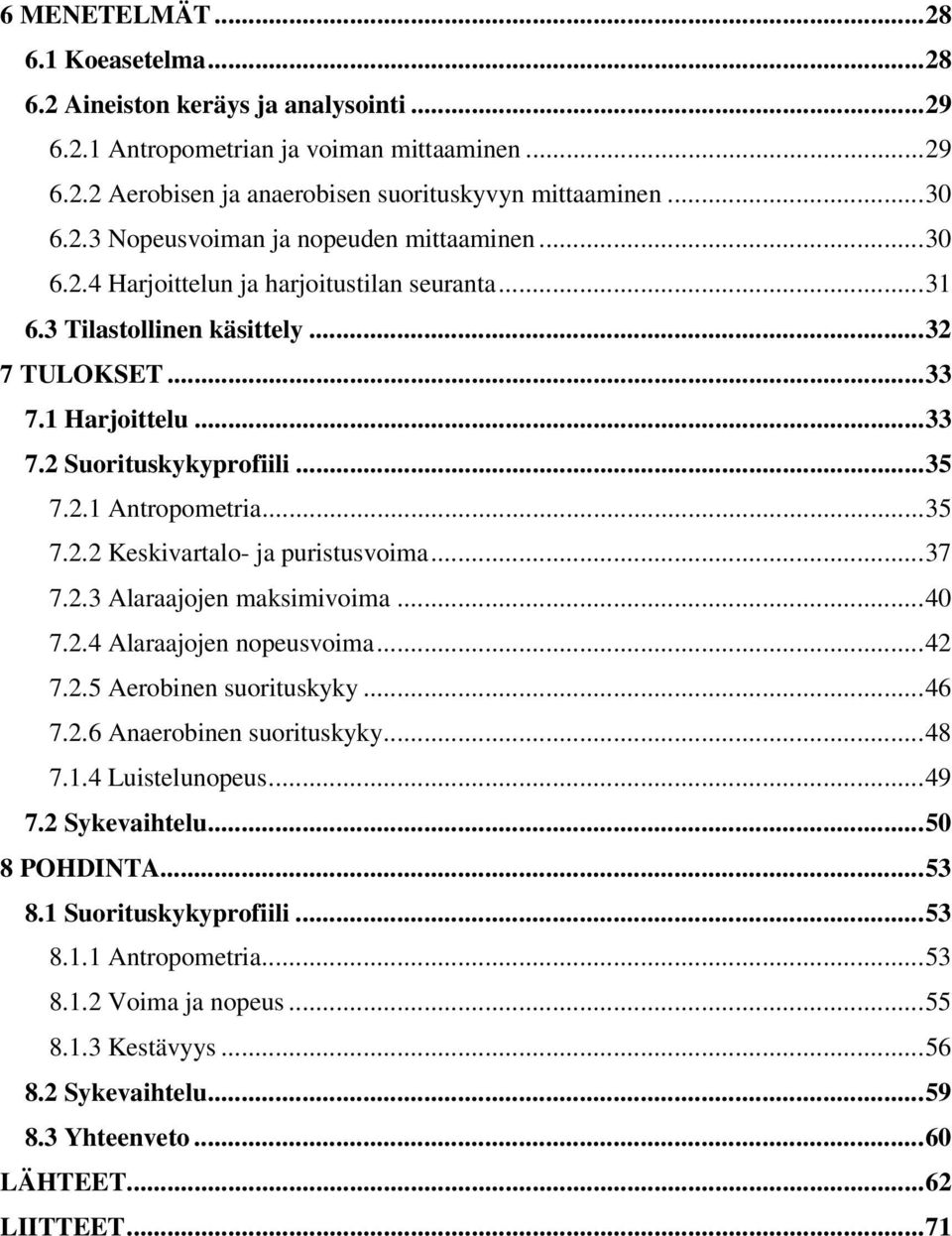 ..37 7.2.3 Alaraajojen maksimivoima...40 7.2.4 Alaraajojen nopeusvoima...42 7.2.5 Aerobinen suorituskyky...46 7.2.6 Anaerobinen suorituskyky...48 7.1.4 Luistelunopeus...49 7.2 Sykevaihtelu.