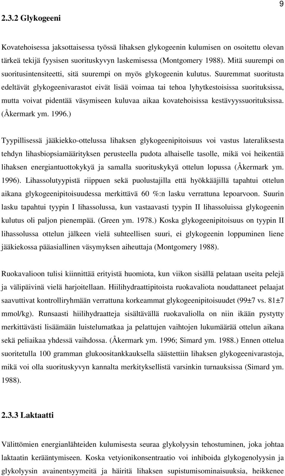 Suuremmat suoritusta edeltävät glykogeenivarastot eivät lisää voimaa tai tehoa lyhytkestoisissa suorituksissa, mutta voivat pidentää väsymiseen kuluvaa aikaa kovatehoisissa kestävyyssuorituksissa.