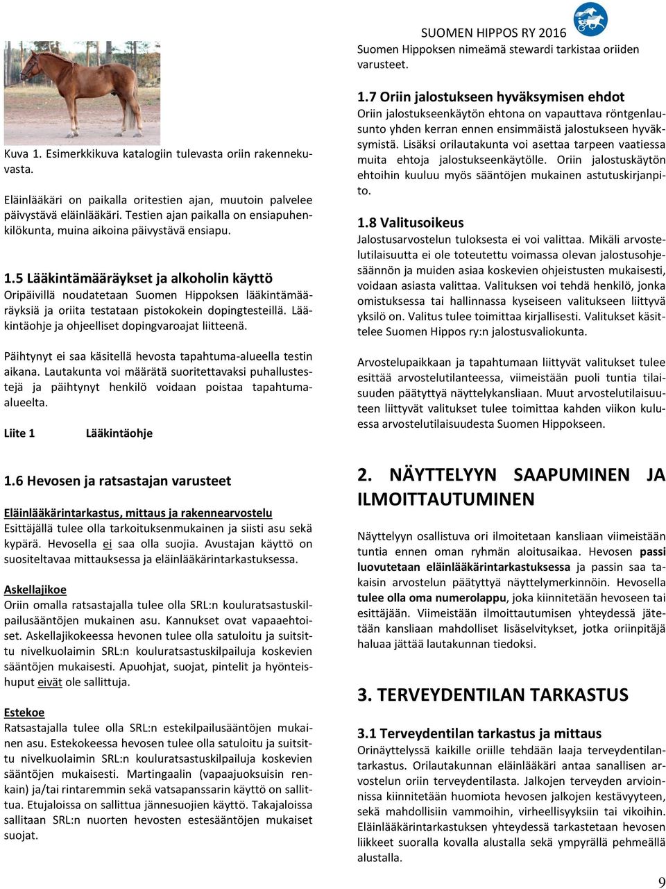 5 Lääkintämääräykset ja alkoholin käyttö Oripäivillä noudatetaan Suomen Hippoksen lääkintämääräyksiä ja oriita testataan pistokokein dopingtesteillä.