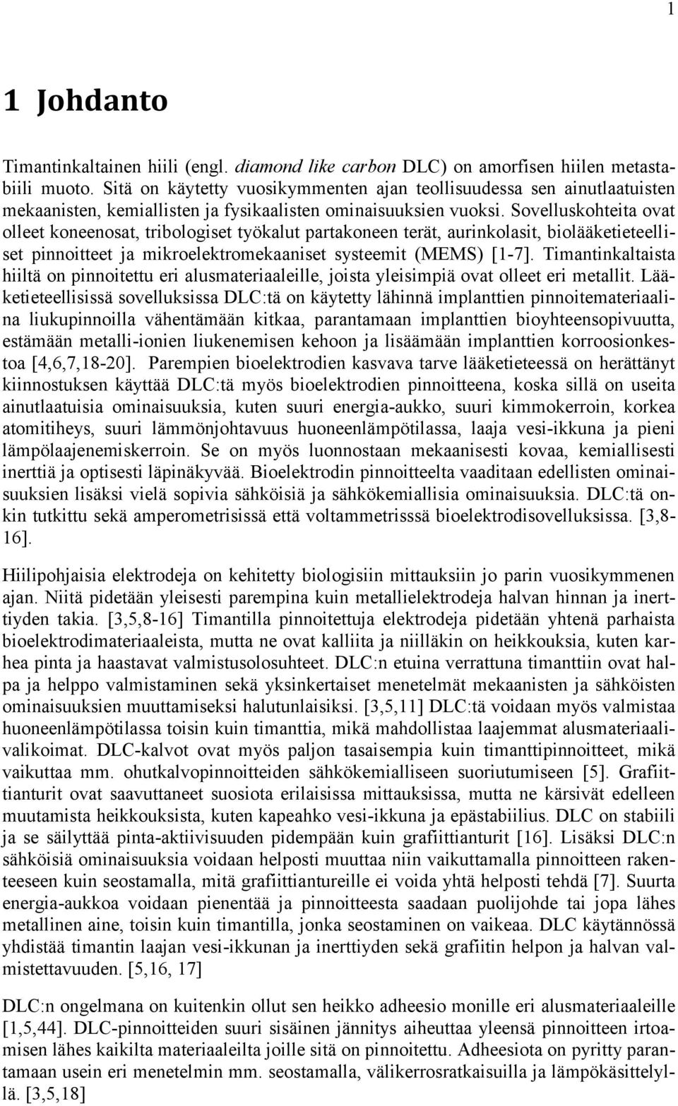 Sovelluskohteita ovat olleet koneenosat, tribologiset työkalut partakoneen terät, aurinkolasit, biolääketieteelliset pinnoitteet ja mikroelektromekaaniset systeemit (MEMS) [1-7].