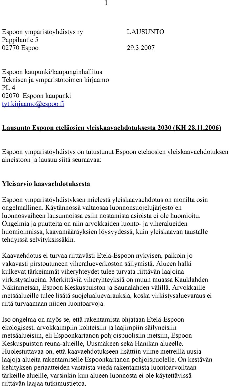 2006) Espoon ympäristöyhdistys on tutustunut Espoon eteläosien yleiskaavaehdotuksen aineistoon ja lausuu siitä seuraavaa: Yleisarvio kaavaehdotuksesta Espoon ympäristöyhdistyksen mielestä