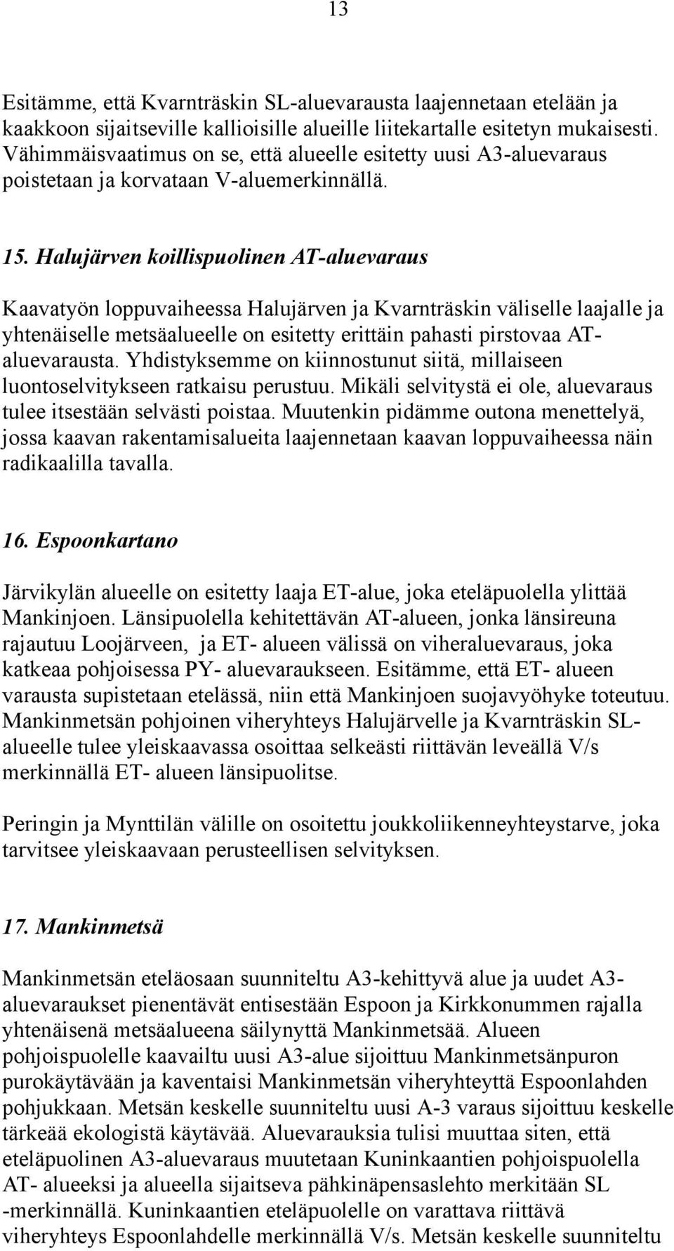 Halujärven koillispuolinen AT-aluevaraus Kaavatyön loppuvaiheessa Halujärven ja Kvarnträskin väliselle laajalle ja yhtenäiselle metsäalueelle on esitetty erittäin pahasti pirstovaa ATaluevarausta.