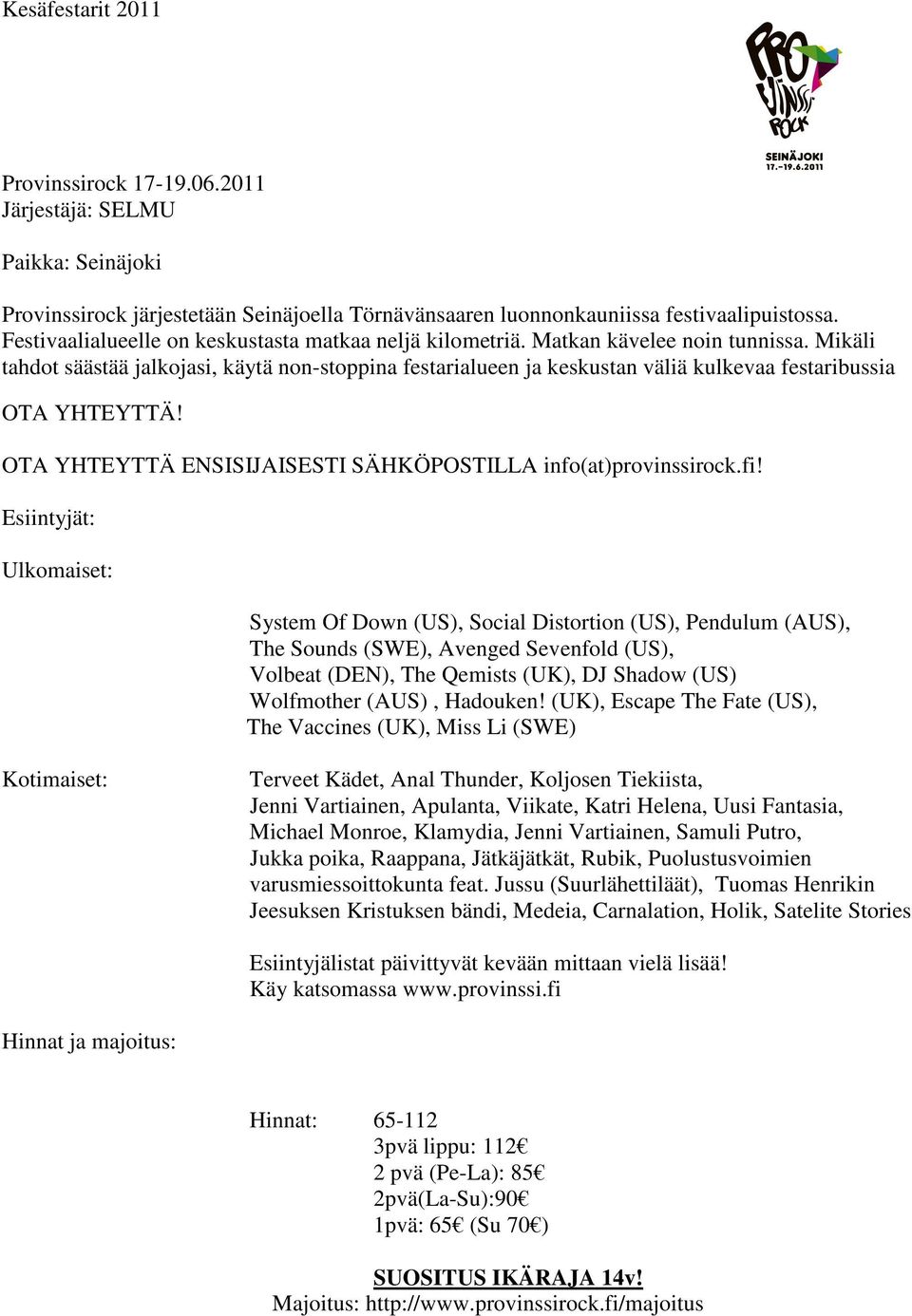 Mikäli tahdot säästää jalkojasi, käytä non-stoppina festarialueen ja keskustan väliä kulkevaa festaribussia OTA YHTEYTTÄ! OTA YHTEYTTÄ ENSISIJAISESTI SÄHKÖPOSTILLA info(at)provinssirock.fi!