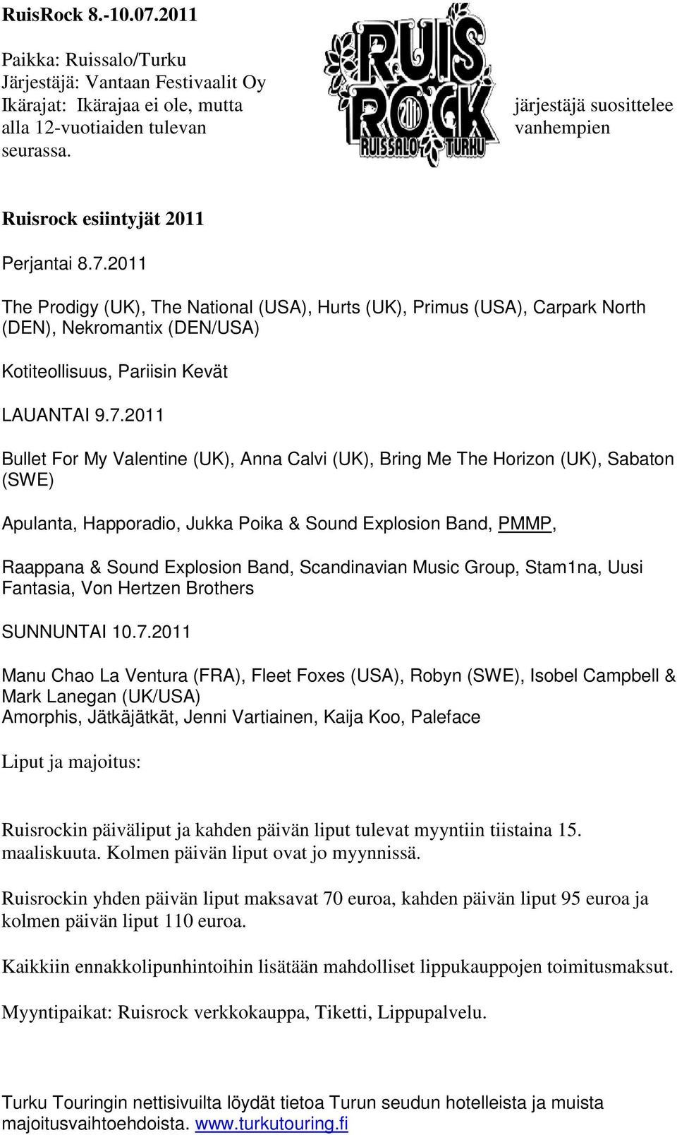 2011 The Prodigy (UK), The National (USA), Hurts (UK), Primus (USA), Carpark North (DEN), Nekromantix (DEN/USA) Kotiteollisuus, Pariisin Kevät LAUANTAI 9.7.
