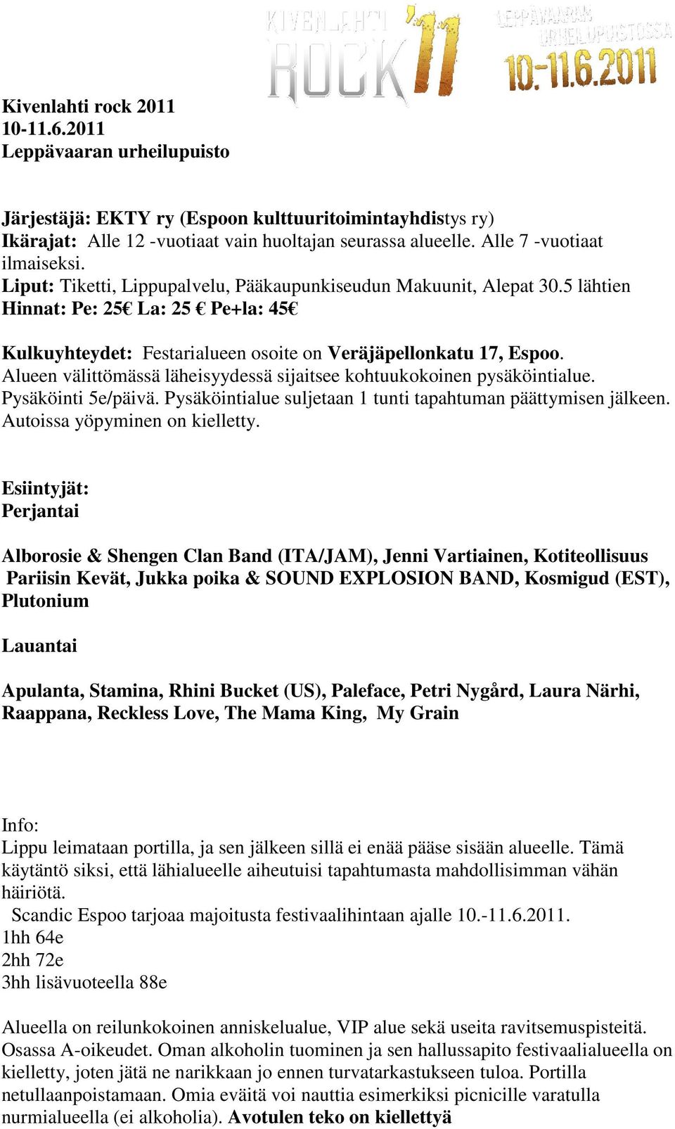 5 lähtien Hinnat: Pe: 25 La: 25 Pe+la: 45 Kulkuyhteydet: Festarialueen osoite on Veräjäpellonkatu 17, Espoo. Alueen välittömässä läheisyydessä sijaitsee kohtuukokoinen pysäköintialue.