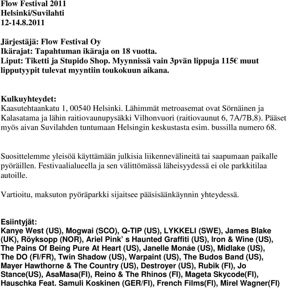 Lähimmät metroasemat ovat Sörnäinen ja Kalasatama ja lähin raitiovaunupysäkki Vilhonvuori (raitiovaunut 6, 7A/7B,8). Pääset myös aivan Suvilahden tuntumaan Helsingin keskustasta esim.