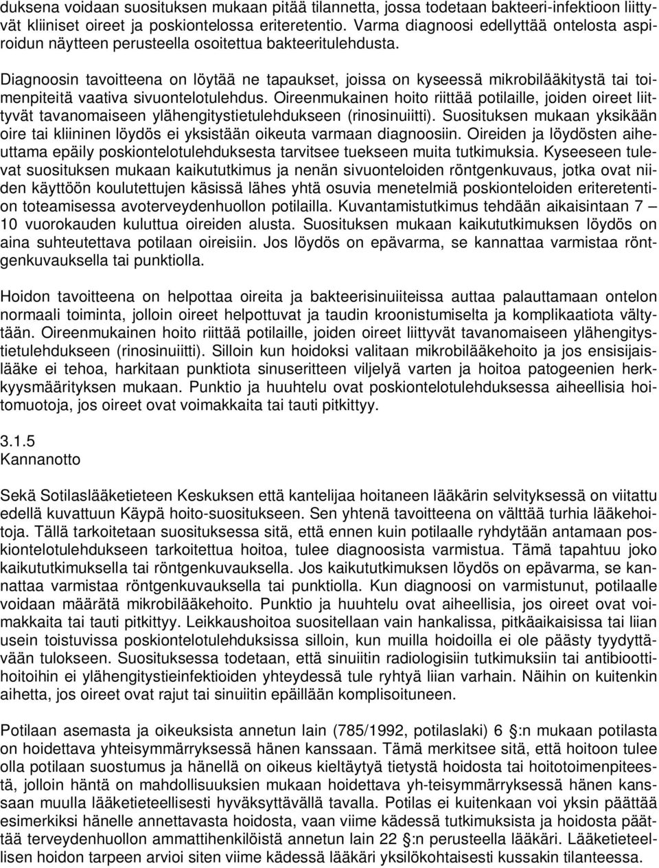 Diagnoosin tavoitteena on löytää ne tapaukset, joissa on kyseessä mikrobilääkitystä tai toimenpiteitä vaativa sivuontelotulehdus.