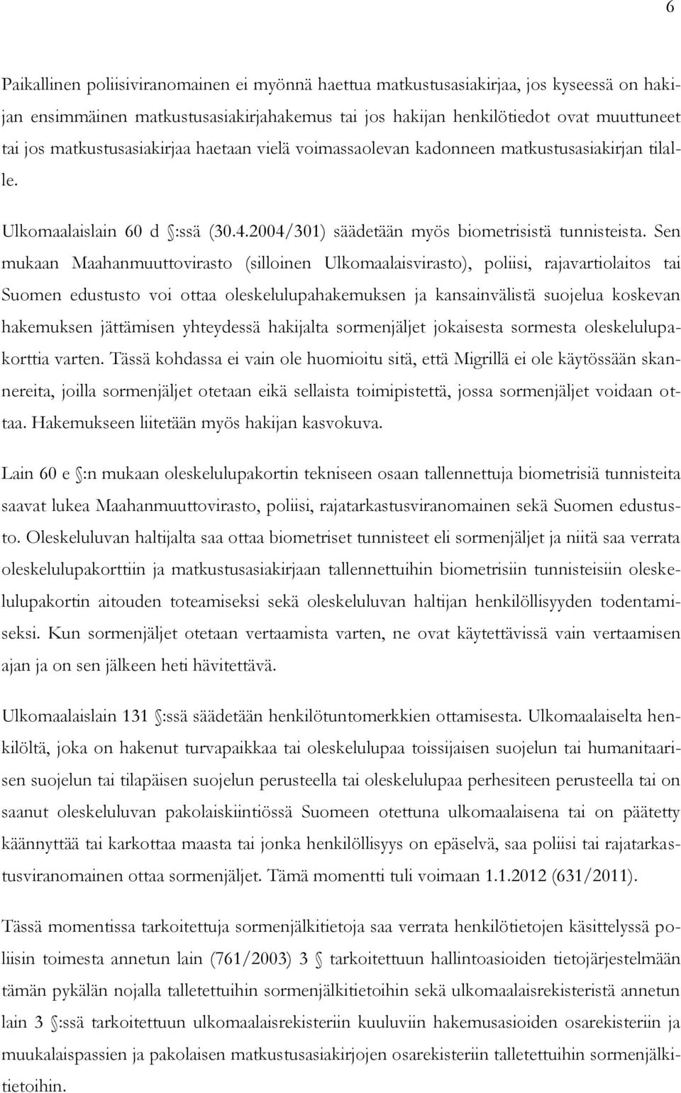 Sen mukaan Maahanmuuttovirasto (silloinen Ulkomaalaisvirasto), poliisi, rajavartiolaitos tai Suomen edustusto voi ottaa oleskelulupahakemuksen ja kansainvälistä suojelua koskevan hakemuksen