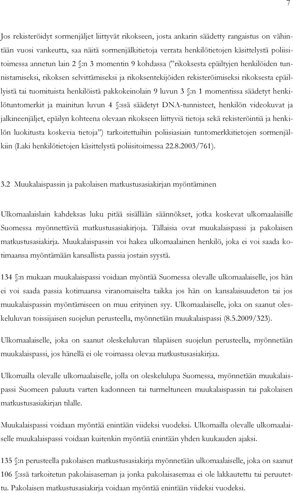 henkilöistä pakkokeinolain 9 luvun 3 :n 1 momentissa säädetyt henkilötuntomerkit ja mainitun luvun 4 :ssä säädetyt DNA-tunnisteet, henkilön videokuvat ja jalkineenjäljet, epäilyn kohteena olevaan