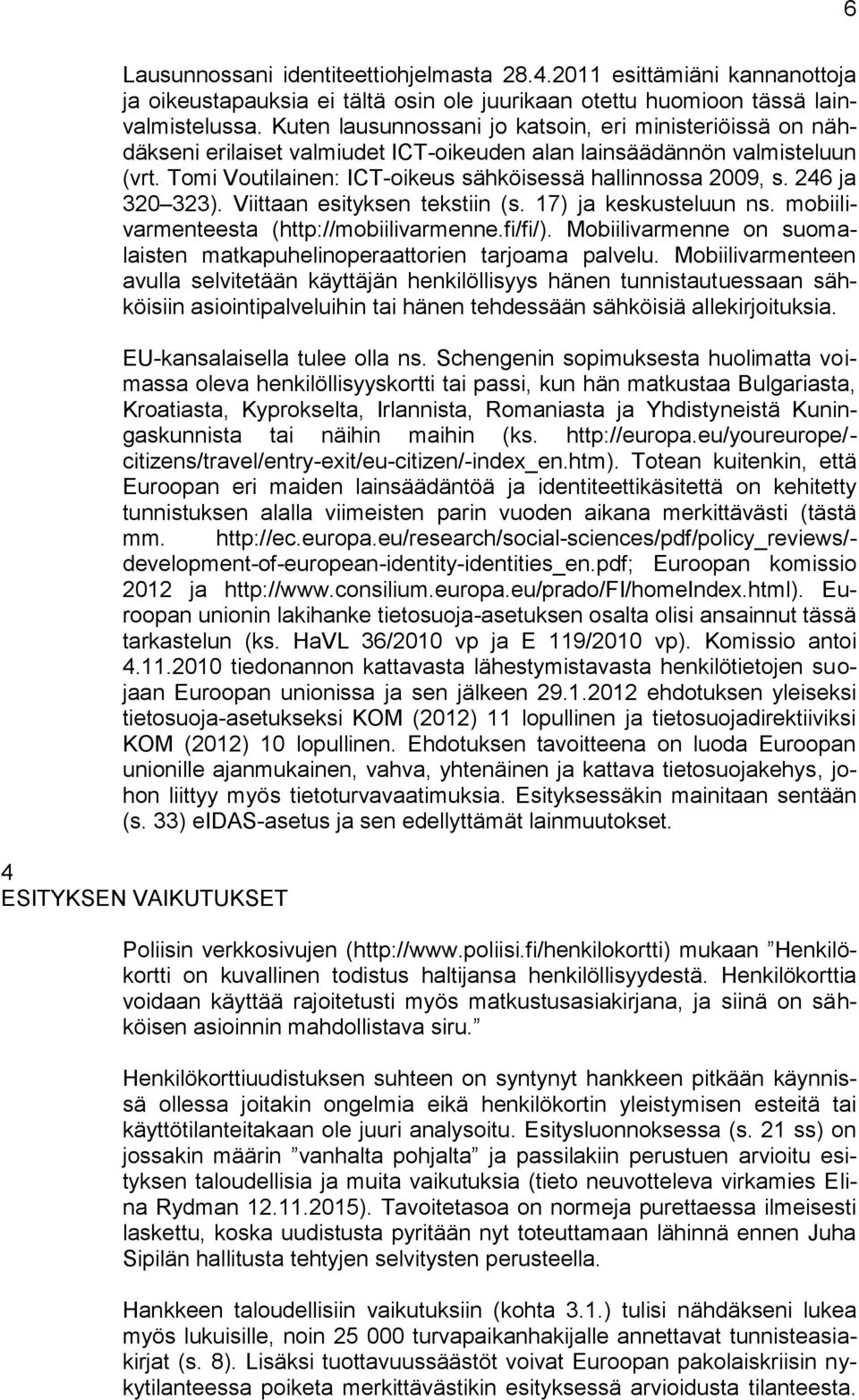 246 ja 320 323). Viittaan esityksen tekstiin (s. 17) ja keskusteluun ns. mobiilivarmenteesta (http://mobiilivarmenne.fi/fi/).