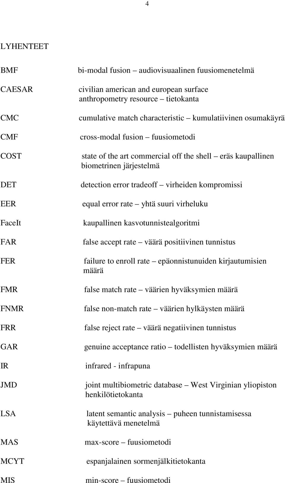 järjestelmä detection error tradeoff virheiden kompromissi equal error rate yhtä suuri virheluku kaupallinen kasvotunnistealgoritmi false accept rate väärä positiivinen tunnistus failure to enroll