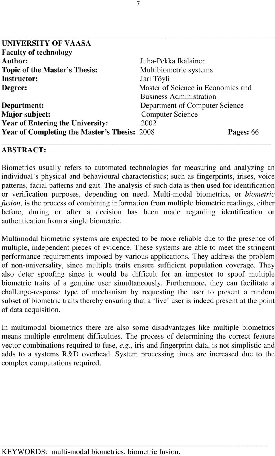 ABSTRACT: Biometrics usually refers to automated technologies for measuring and analyzing an individual s physical and behavioural characteristics; such as fingerprints, irises, voice patterns,