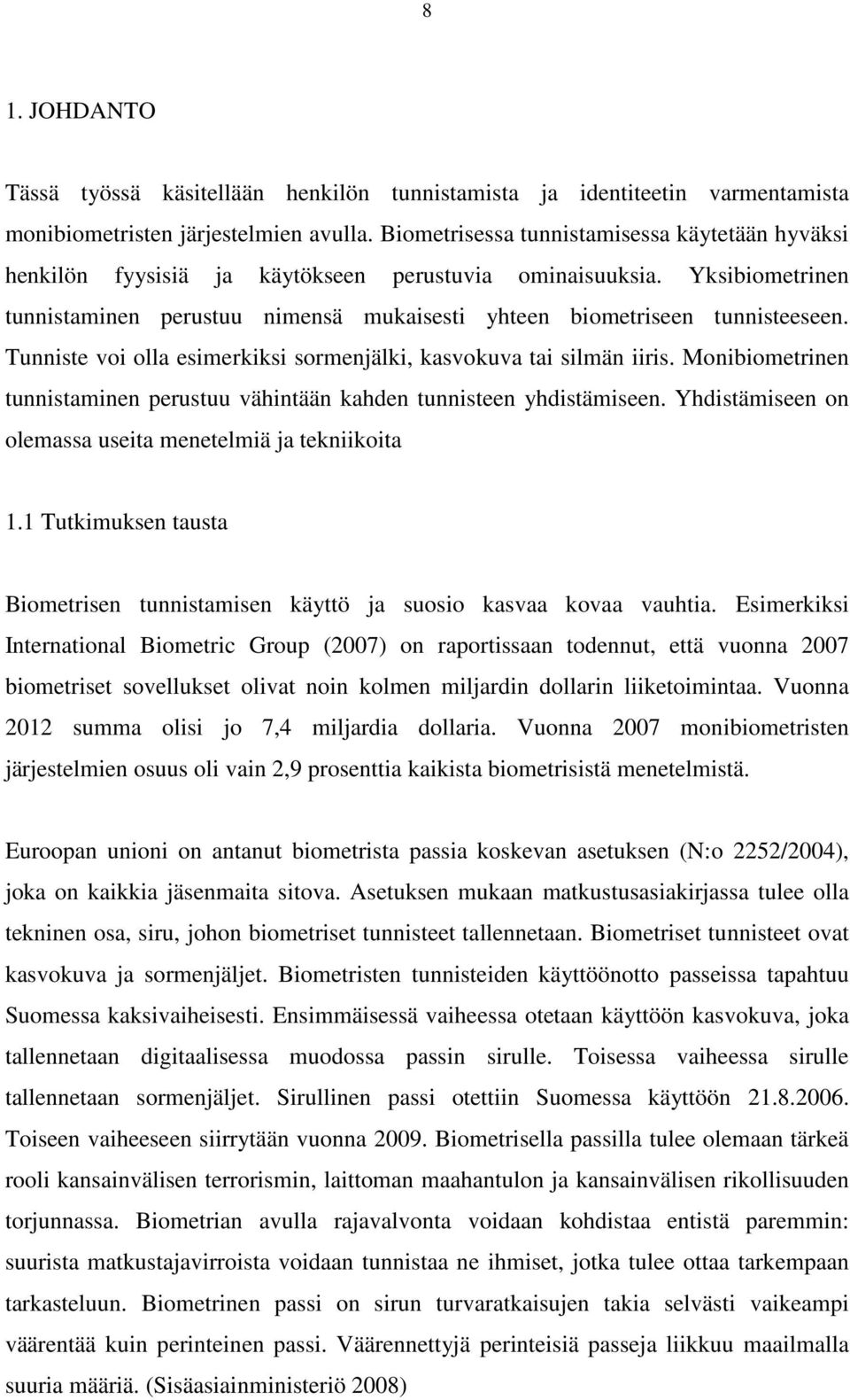 Tunniste voi olla esimerkiksi sormenjälki, kasvokuva tai silmän iiris. Monibiometrinen tunnistaminen perustuu vähintään kahden tunnisteen yhdistämiseen.