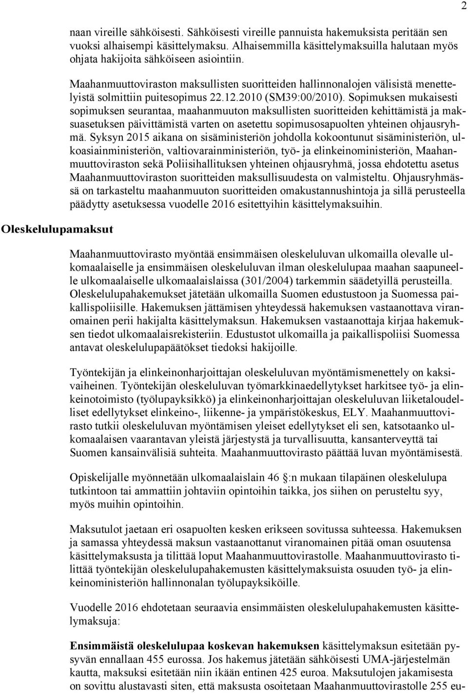 Maahanmuuttoviraston maksullisten suoritteiden hallinnonalojen välisistä menettelyistä solmittiin puitesopimus 22.12.2010 (SM39:00/2010).