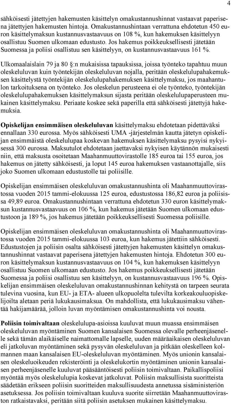 Jos hakemus poikkeuksellisesti jätetään Suomessa ja poliisi osallistuu sen käsittelyyn, on kustannusvastaavuus 161 %.