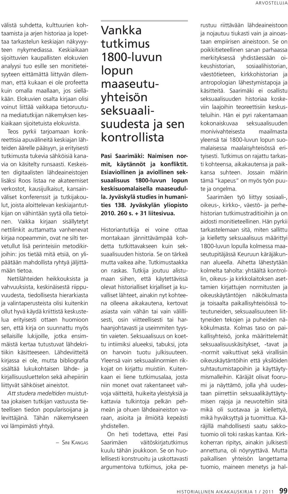 Elokuvien osalta kirjaan olisi voinut liittää vaikkapa tietoruutuna mediatutkijan näkemyksen keskiaikaan sijoitetuista elokuvista.