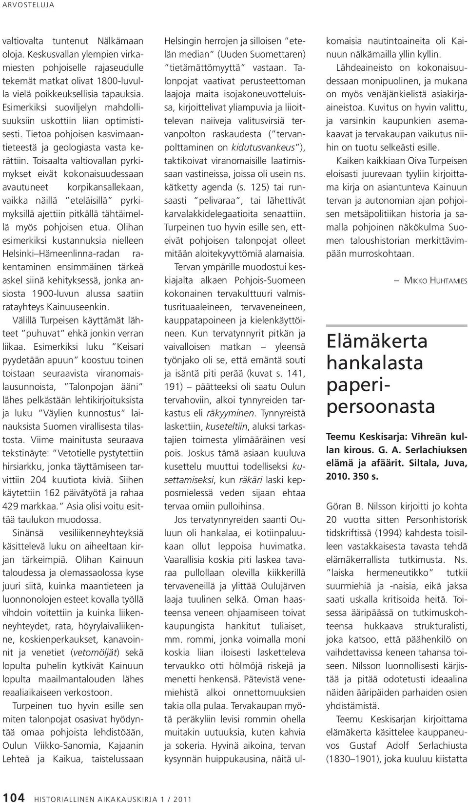 Toisaalta valtiovallan pyrkimykset eivät kokonaisuudessaan avautuneet korpikansallekaan, vaikka näillä eteläisillä pyrkimyksillä ajettiin pitkällä tähtäimellä myös pohjoisen etua.